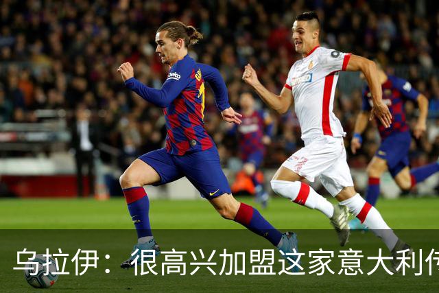 乌拉伊：很高兴加盟这家意大利传奇俱乐部，希望能证明自己