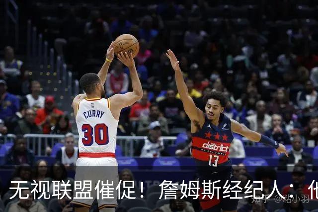 无视联盟催促！詹姆斯经纪人：他现在还没想好下家，不会公布决定