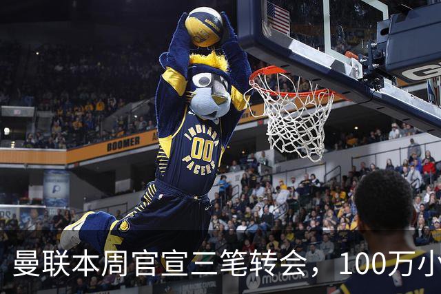 曼联本周官宣三笔转会，100万小妖亦正式加盟！曝桑托斯穿17号原因