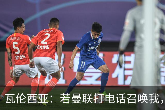 瓦伦西亚：若曼联打电话召唤我，我一定飞奔而去，愿担任任何角色
